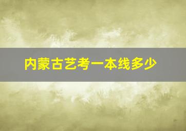 内蒙古艺考一本线多少