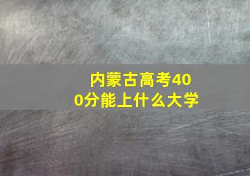 内蒙古高考400分能上什么大学