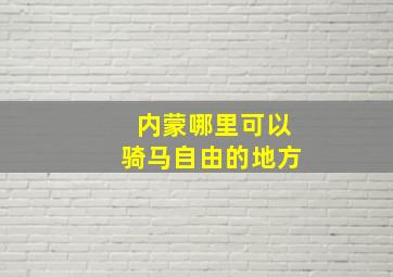 内蒙哪里可以骑马自由的地方