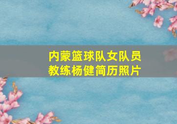 内蒙篮球队女队员教练杨健简历照片