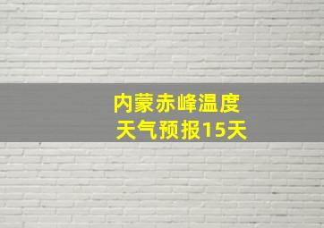 内蒙赤峰温度天气预报15天