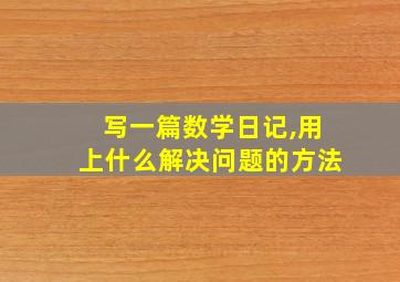 写一篇数学日记,用上什么解决问题的方法