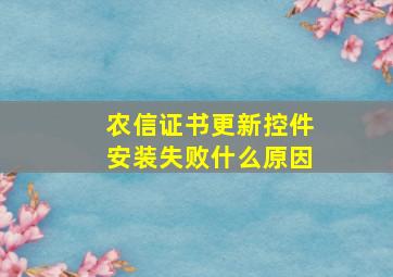 农信证书更新控件安装失败什么原因