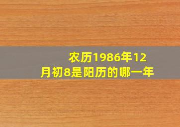 农历1986年12月初8是阳历的哪一年