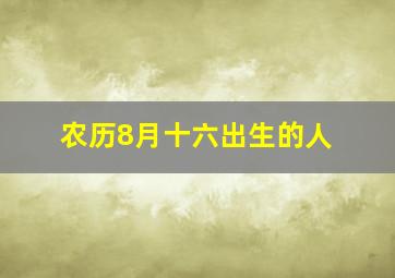 农历8月十六出生的人