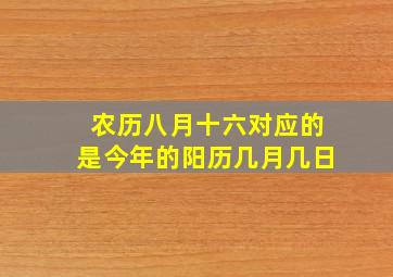 农历八月十六对应的是今年的阳历几月几日