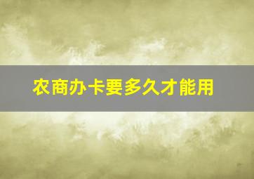 农商办卡要多久才能用