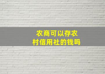 农商可以存农村信用社的钱吗