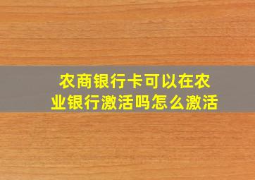 农商银行卡可以在农业银行激活吗怎么激活