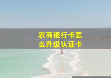 农商银行卡怎么升级认证卡