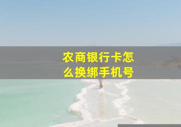 农商银行卡怎么换绑手机号