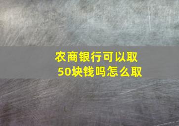 农商银行可以取50块钱吗怎么取