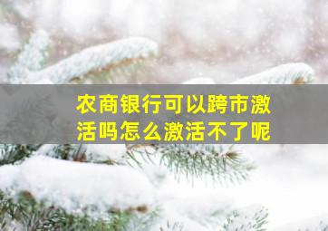 农商银行可以跨市激活吗怎么激活不了呢