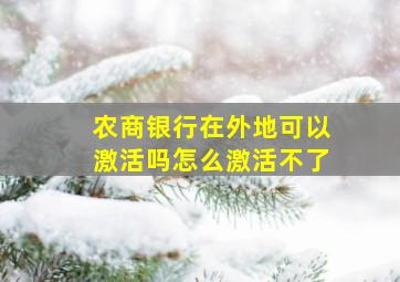 农商银行在外地可以激活吗怎么激活不了