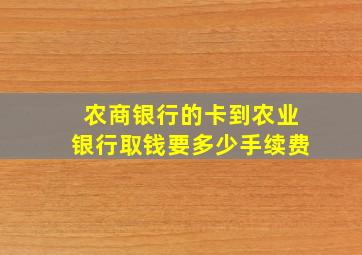 农商银行的卡到农业银行取钱要多少手续费