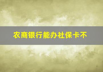 农商银行能办社保卡不