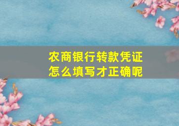 农商银行转款凭证怎么填写才正确呢