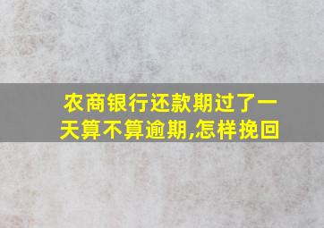 农商银行还款期过了一天算不算逾期,怎样挽回