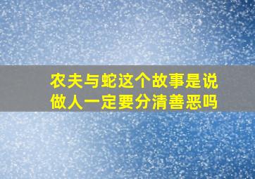 农夫与蛇这个故事是说做人一定要分清善恶吗