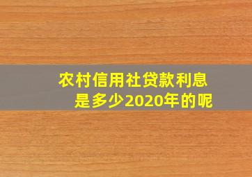 农村信用社贷款利息是多少2020年的呢