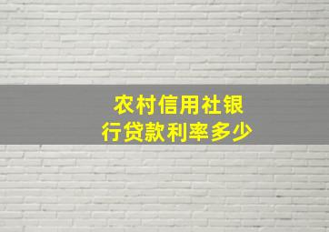 农村信用社银行贷款利率多少