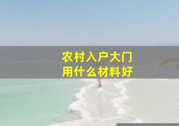 农村入户大门用什么材料好