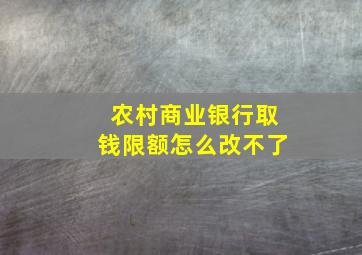 农村商业银行取钱限额怎么改不了