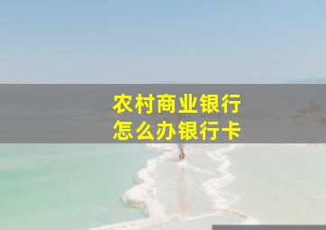 农村商业银行怎么办银行卡