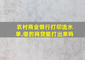 农村商业银行打印流水单,借的网贷能打出来吗