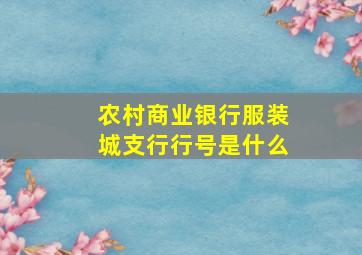 农村商业银行服装城支行行号是什么