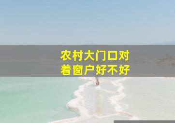 农村大门口对着窗户好不好