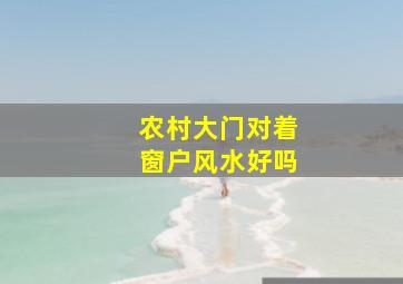 农村大门对着窗户风水好吗