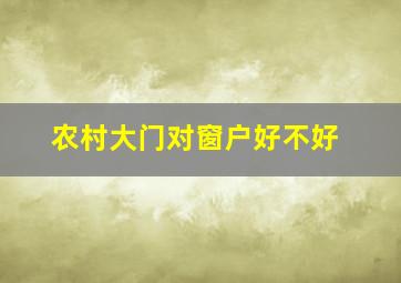 农村大门对窗户好不好