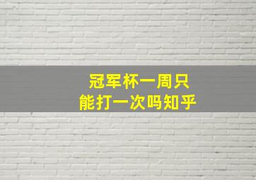 冠军杯一周只能打一次吗知乎