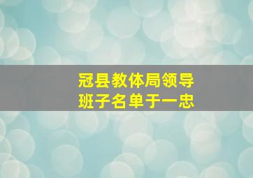 冠县教体局领导班子名单于一忠