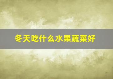 冬天吃什么水果蔬菜好