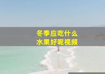 冬季应吃什么水果好呢视频