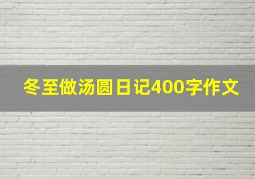 冬至做汤圆日记400字作文