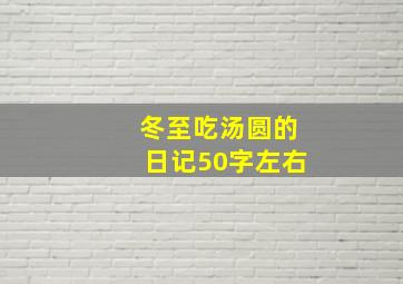 冬至吃汤圆的日记50字左右