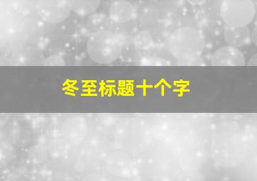 冬至标题十个字