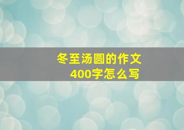 冬至汤圆的作文400字怎么写