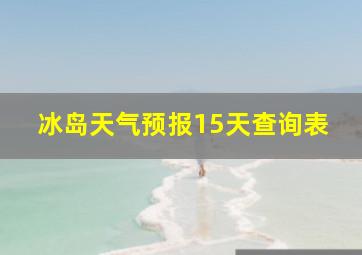 冰岛天气预报15天查询表