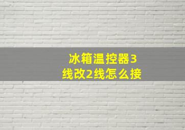 冰箱温控器3线改2线怎么接