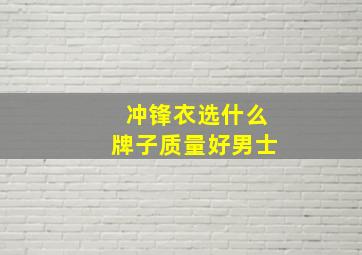 冲锋衣选什么牌子质量好男士