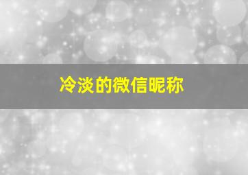 冷淡的微信昵称