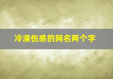 冷漠伤感的网名两个字