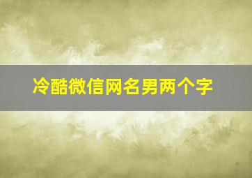 冷酷微信网名男两个字