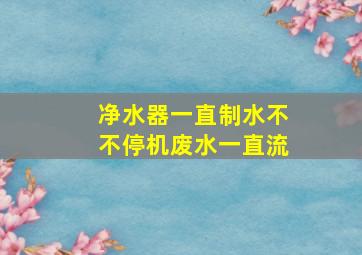 净水器一直制水不不停机废水一直流