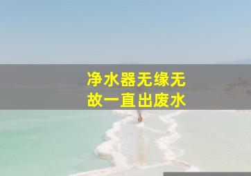 净水器无缘无故一直出废水