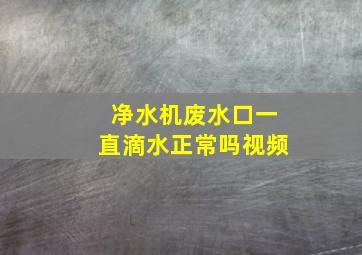 净水机废水口一直滴水正常吗视频